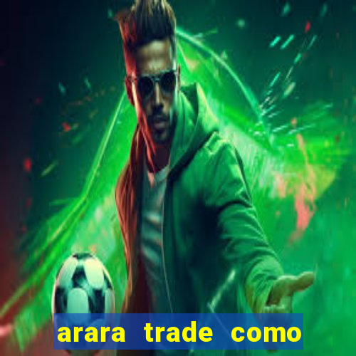 arara trade como ganhar dinheiro